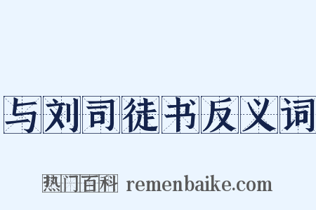 与刘司徒书反义词是什么意思的图片